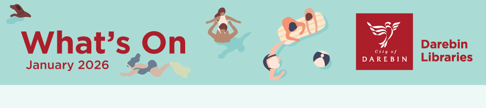 Email Image: Banner featuring people, and a dog, floating, swimming and standing in water. Includes Darebin Libraries logo and text saying What's On January 2026.