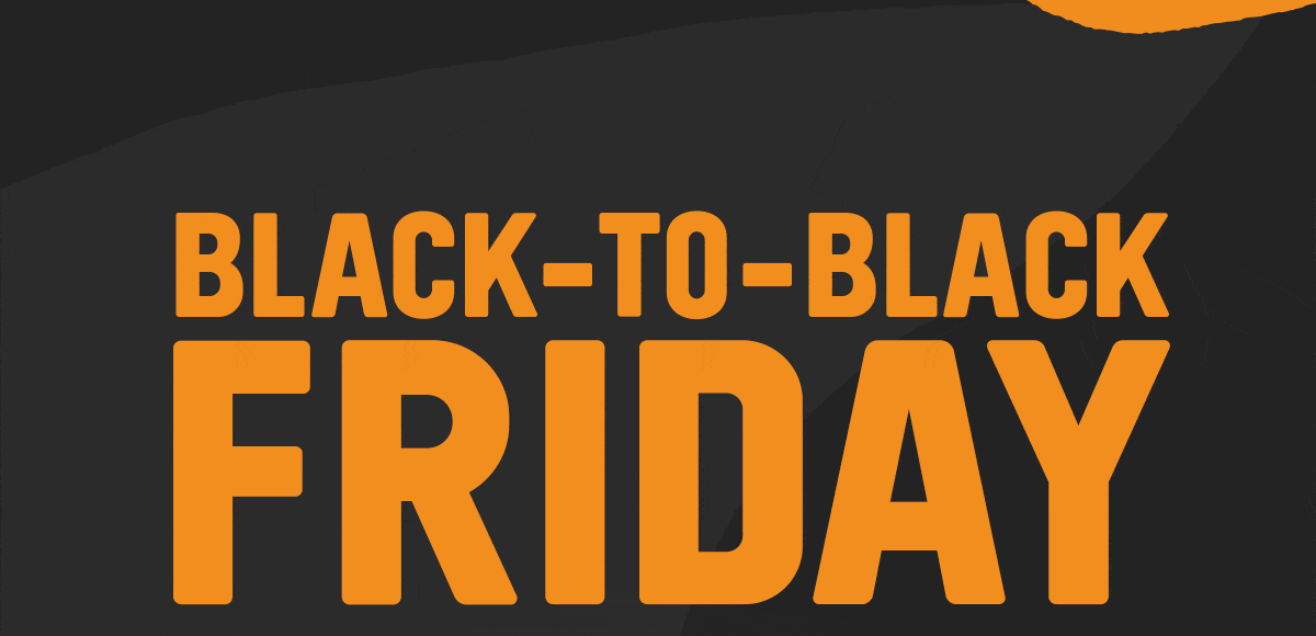 BLACK - TO - BLACK FRIDAY